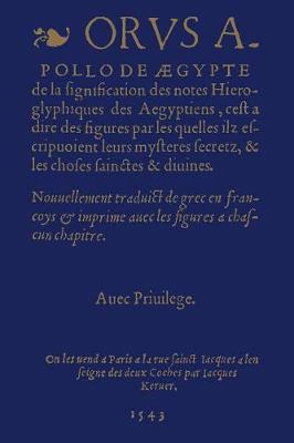 Book cover for De La Signification Des Notes Hieroglyphiques Des Aegyptiens, C'est-a-Dire Des Figures Par Lesquelles Ilz Escripvoient Leurs Mysteres Secretz, Et Les Choses Sainctes & Divines. Nouvellement Traduit De Grec En Francoys Et Imprime Avec Les Figures