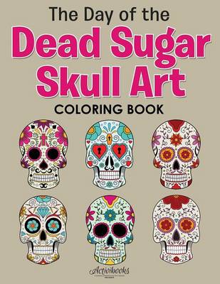 Book cover for The Day of the Dead Sugar Skull Art Coloring Book