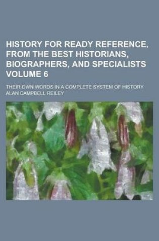 Cover of History for Ready Reference, from the Best Historians, Biographers, and Specialists; Their Own Words in a Complete System of History Volume 6