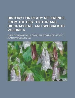 Book cover for History for Ready Reference, from the Best Historians, Biographers, and Specialists; Their Own Words in a Complete System of History Volume 6