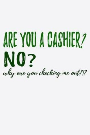 Cover of Are You A Cashier No Why Are You Checking Me Out