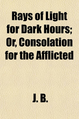 Book cover for Rays of Light for Dark Hours; Or, Consolation for the Afflicted