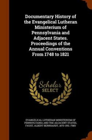 Cover of Documentary History of the Evangelical Lutheran Ministerium of Pennsylvania and Adjacent States. Proceedings of the Annual Conventions from 1748 to 1821