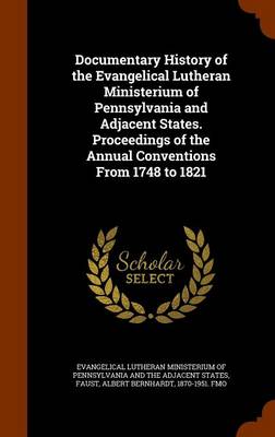 Book cover for Documentary History of the Evangelical Lutheran Ministerium of Pennsylvania and Adjacent States. Proceedings of the Annual Conventions from 1748 to 1821