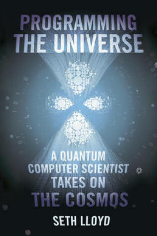 Cover of Programming The Universe A Quantum Computer Scientist Takes on th
