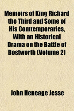 Cover of Memoirs of King Richard the Third and Some of His Comtemporaries, with an Historical Drama on the Battle of Bostworth (Volume 2)