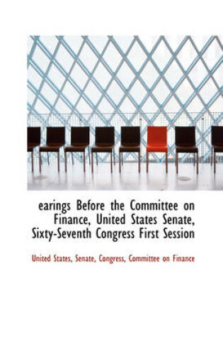 Cover of Earings Before the Committee on Finance, United States Senate, Sixty-Seventh Congress First Session