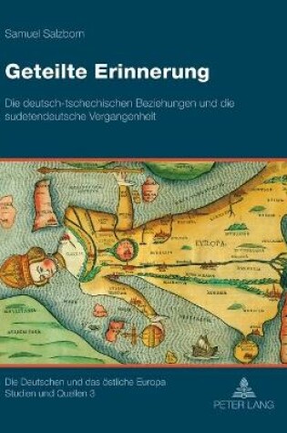 Cover of Geteilte Erinnerung; Die deutsch-tschechischen Beziehungen und die sudetendeutsche Vergangenheit