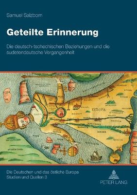 Cover of Geteilte Erinnerung; Die deutsch-tschechischen Beziehungen und die sudetendeutsche Vergangenheit