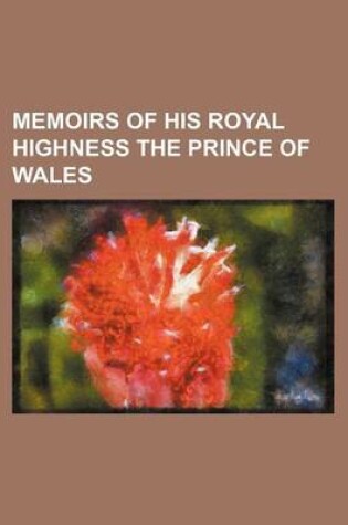 Cover of Memoirs of His Royal Highness the Prince of Wales Volume 1