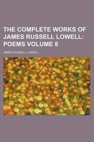 Cover of The Complete Works of James Russell Lowell Volume 8; Poems