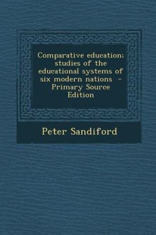 Cover of Comparative Education; Studies of the Educational Systems of Six Modern Nations - Primary Source Edition