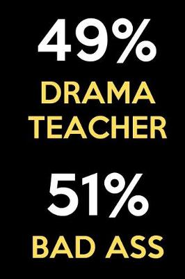 Book cover for 49 Percent Drama Teacher 51 Percent Bad Ass