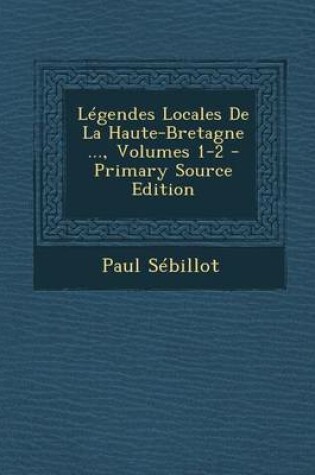 Cover of Legendes Locales de La Haute-Bretagne ..., Volumes 1-2