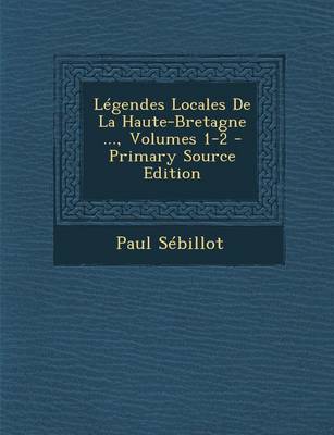 Book cover for Legendes Locales de La Haute-Bretagne ..., Volumes 1-2