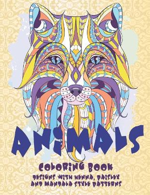 Cover of Animals - Coloring Book - Designs with Henna, Paisley and Mandala Style Patterns