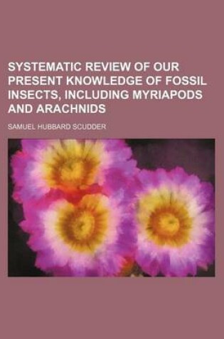 Cover of Systematic Review of Our Present Knowledge of Fossil Insects, Including Myriapods and Arachnids