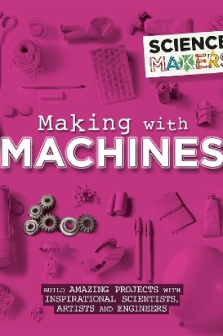 Cover of Science Makers: Making with Machines