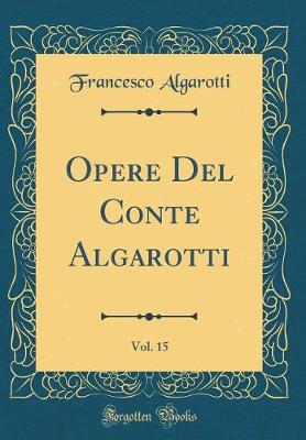 Book cover for Opere del Conte Algarotti, Vol. 15 (Classic Reprint)