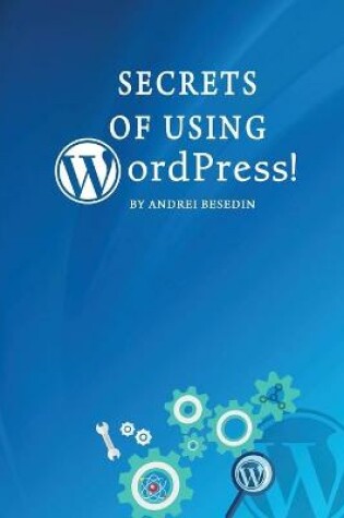 Cover of Secrets of Using Wordpress!