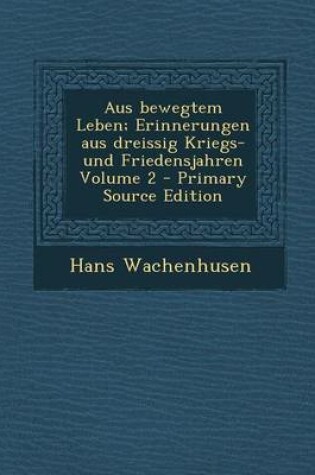 Cover of Aus Bewegtem Leben; Erinnerungen Aus Dreissig Kriegs- Und Friedensjahren Volume 2
