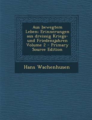 Book cover for Aus Bewegtem Leben; Erinnerungen Aus Dreissig Kriegs- Und Friedensjahren Volume 2