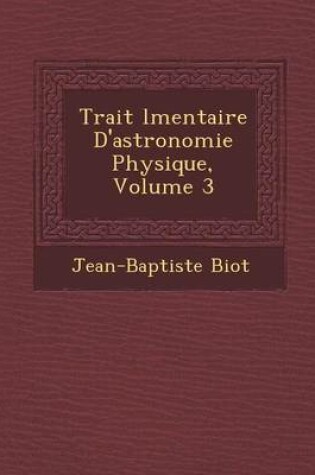 Cover of Trait L Mentaire D'Astronomie Physique, Volume 3