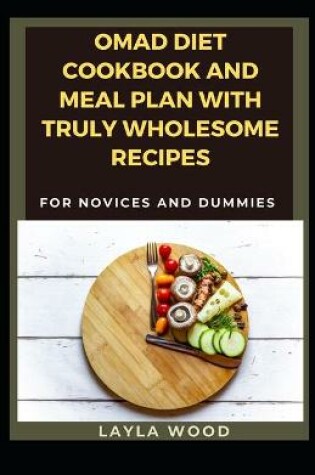 Cover of OMAD Diet Cookbook And Meal Plan With Truly Wholesome Recipes For Novices And Dummies