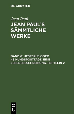 Book cover for Jean Paul's Sammtliche Werke, Band 6, Hesperus oder 45 Hundsposttage. Eine Lebensbeschreibung. Heftlein 2