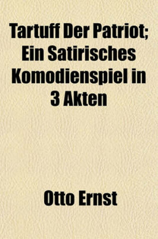 Cover of Tartuff Der Patriot; Ein Satirisches Komodienspiel in 3 Akten