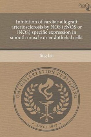 Cover of Inhibition of Cardiac Allograft Arteriosclerosis by Nos (Enos or Inos) Specific Expression in Smooth Muscle or Endothelial Cells