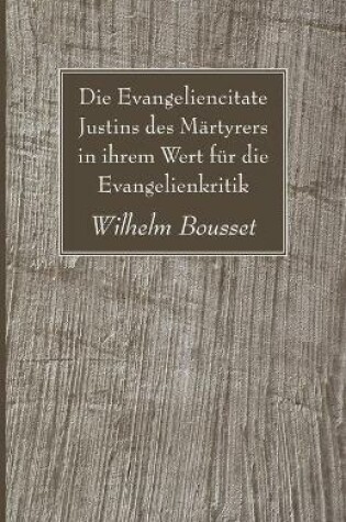 Cover of Die Evangeliencitate Justins des Martyrers in ihrem Wert fur die Evangelienkritik