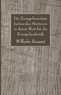 Book cover for Die Evangeliencitate Justins des Martyrers in ihrem Wert fur die Evangelienkritik