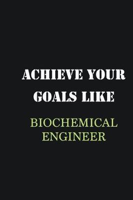 Book cover for Achieve Your Goals Like Biochemical Engineer