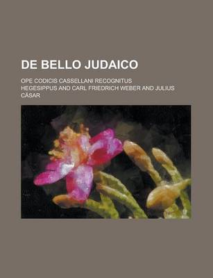 Book cover for de Bello Judaico; Ope Codicis Cassellani Recognitus