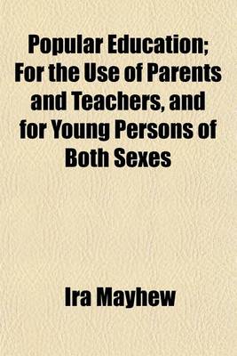 Book cover for Popular Education; For the Use of Parents and Teachers, and for Young Persons of Both Sexes