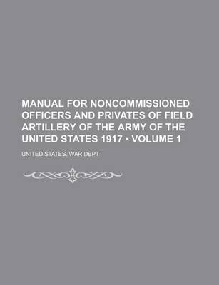 Book cover for Manual for Noncommissioned Officers and Privates of Field Artillery of the Army of the United States 1917 (Volume 1)