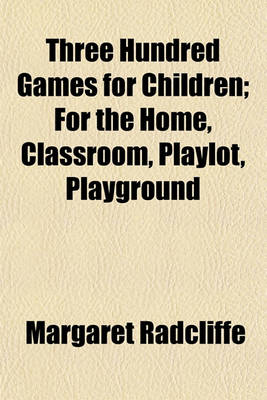 Book cover for Three Hundred Games for Children; For the Home, Classroom, Playlot, Playground