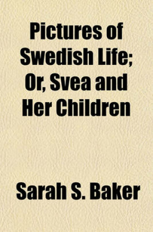 Cover of Pictures of Swedish Life; Or, Svea and Her Children