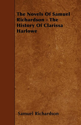 Book cover for The Novels Of Samuel Richardson - The History Of Clarissa Harlowe