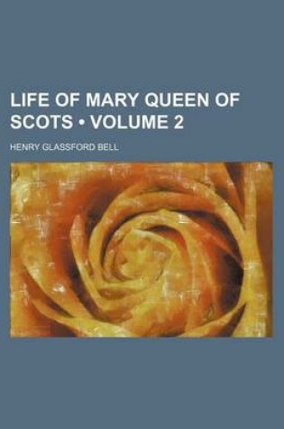 Cover of Life of Mary Queen of Scots (Volume 2 )