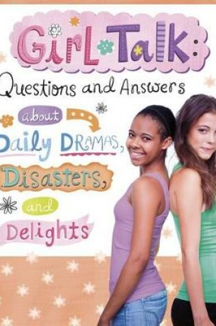 Cover of Girl Talk: Questions and Answers about Daily Dramas, Disasters, and Delights