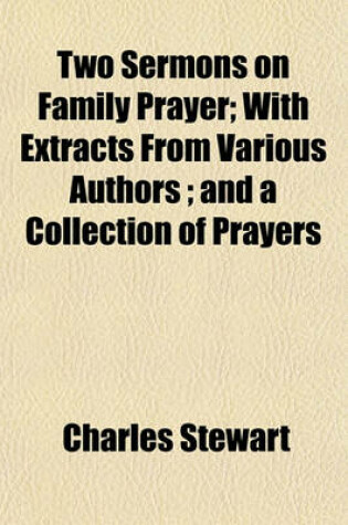 Cover of Two Sermons on Family Prayer; With Extracts from Various Authors; And a Collection of Prayers