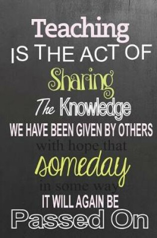 Cover of Teaching IS THE ACT OF Sharing the knowledge
