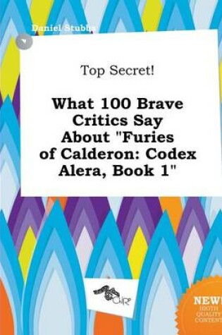 Cover of Top Secret! What 100 Brave Critics Say about Furies of Calderon