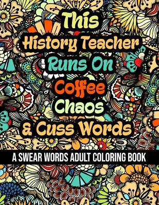 Book cover for This History Teacher Runs On Coffee, Chaos and Cuss Words