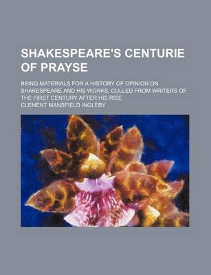 Book cover for Shakespeare's Centurie of Prayse; Being Materials for a History of Opinion on Shakespeare and His Works, Culled from Writers of the First Century After His Rise