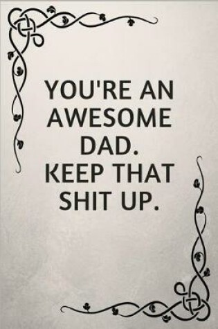 Cover of You're an Awesome Dad. Keep That Shit Up.