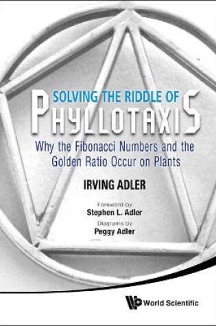 Cover of Solving The Riddle Of Phyllotaxis: Why The Fibonacci Numbers And The Golden Ratio Occur On Plants