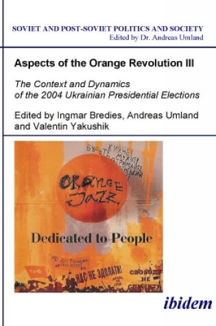 Cover of Aspects of the Orange Revolution III - The Context and Dynamics of the 2004 Ukrainian Presidential Elections